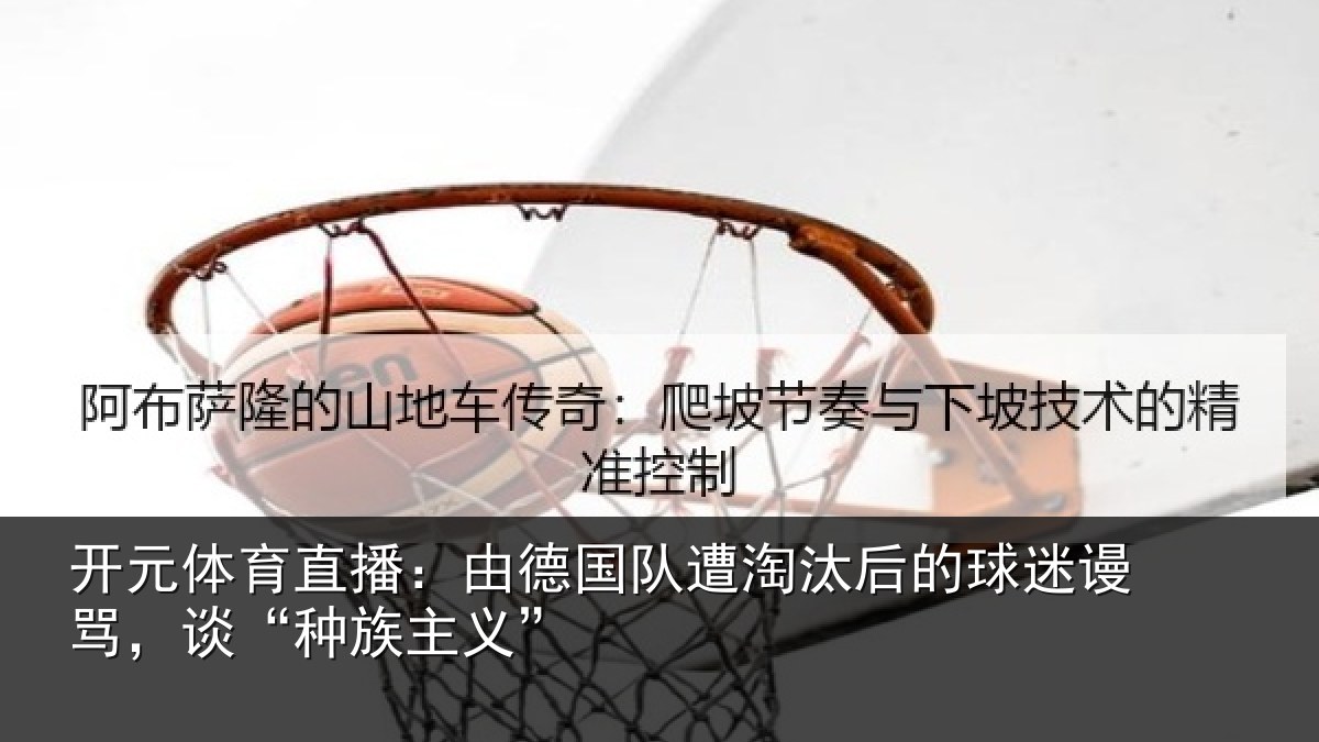 开元体育直播:由德相关情况迷谩骂,谈“种族主义”